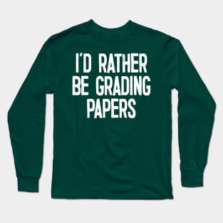 I'd Rather Be Grading Papers Long Sleeve T-Shirt